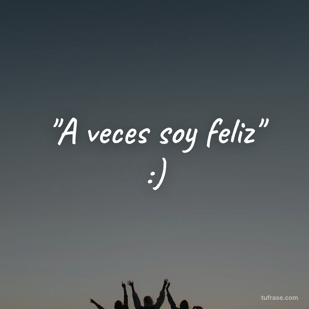 "A veces soy feliz" :)