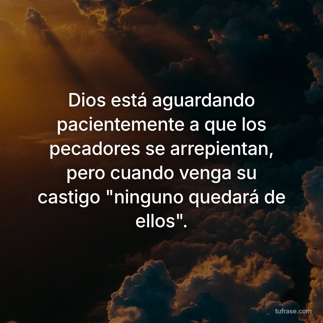 Dios está aguardando pacientemente a que los pecadores se arrepientan, pero cuando venga su castigo "ninguno quedará de ellos".