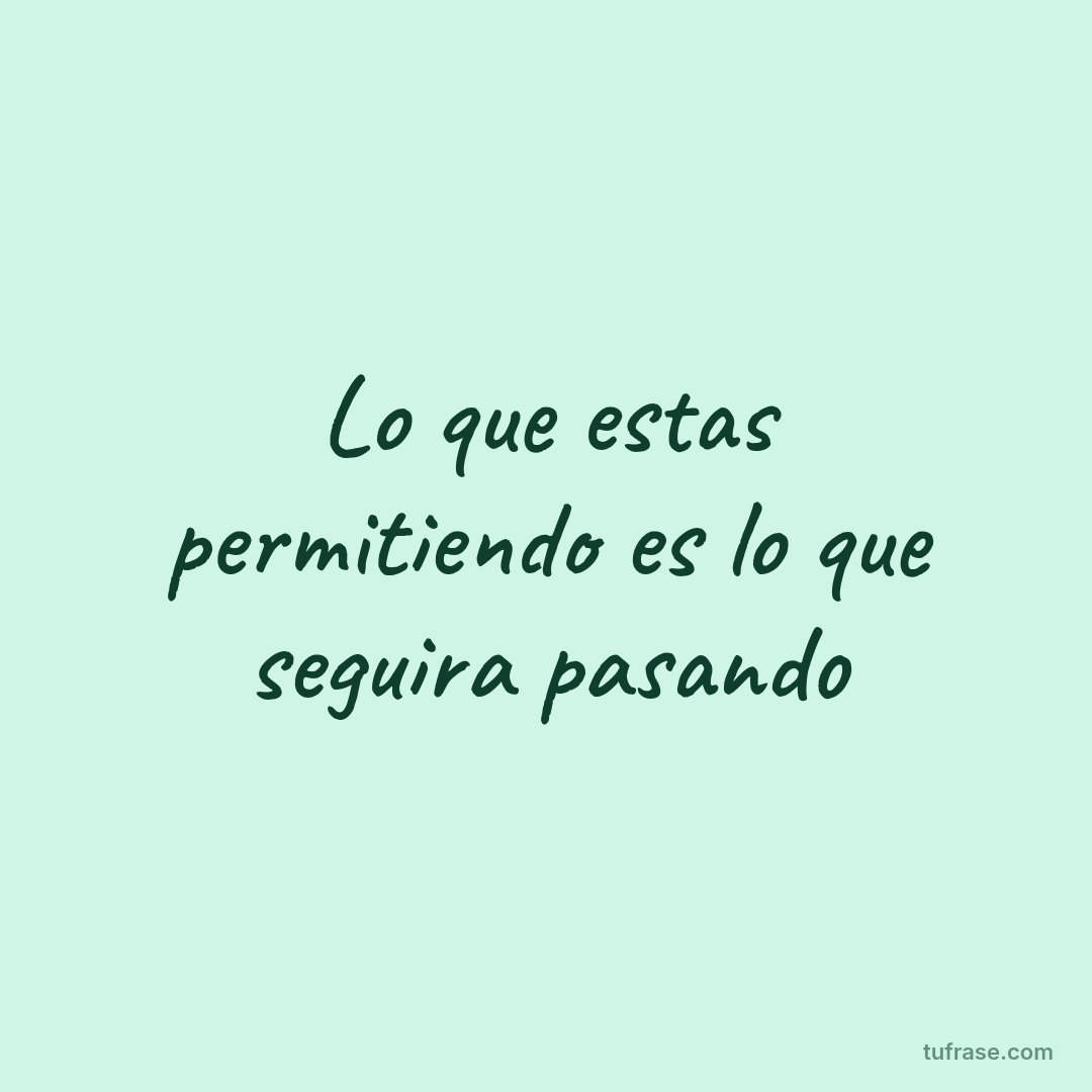 Lo que estas permitiendo es lo que seguira pasando