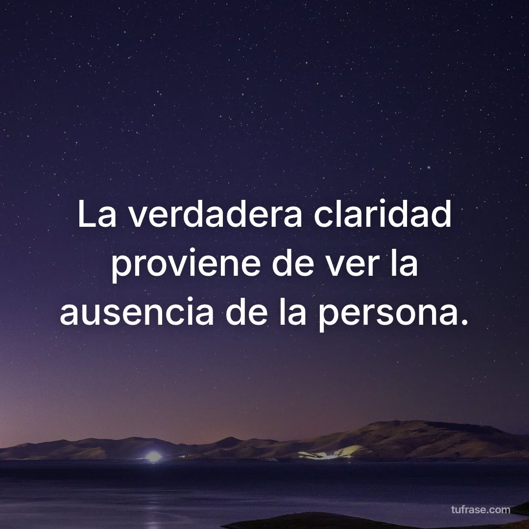 La verdadera claridad proviene de ver la ausencia de la persona.