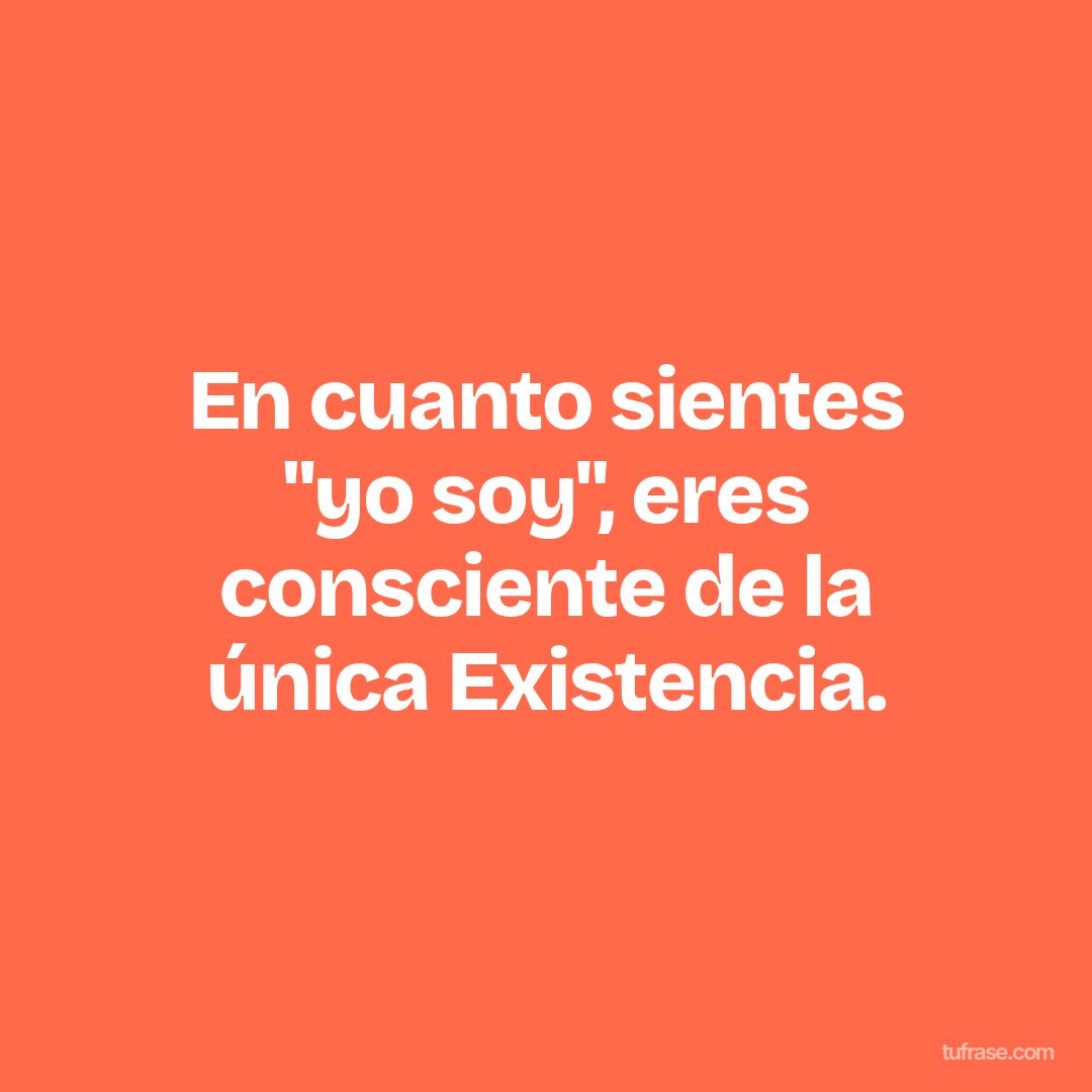 En cuanto sientes "yo soy", eres consciente de la única Existencia.