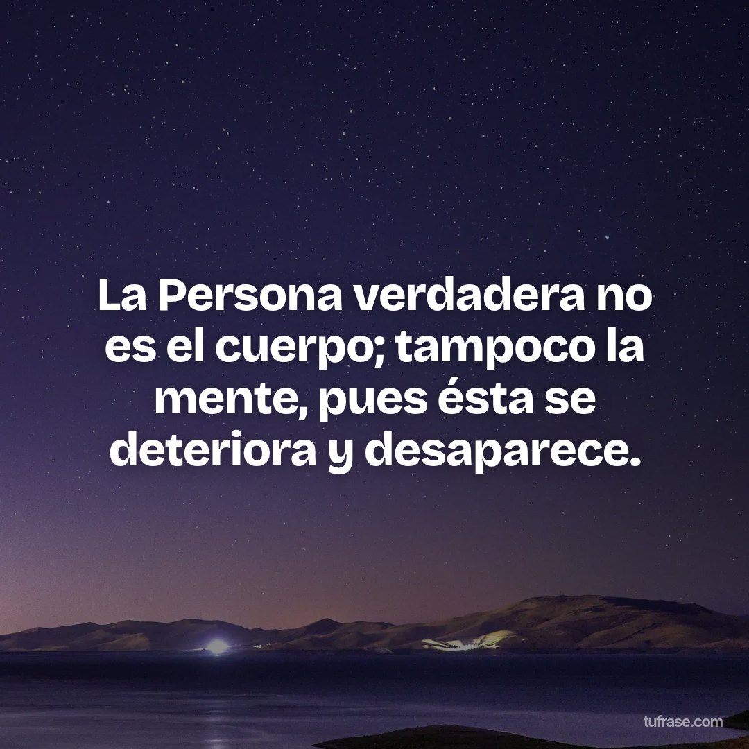 La Persona verdadera no es el cuerpo; tampoco la mente, pues ésta se deteriora y desaparece.