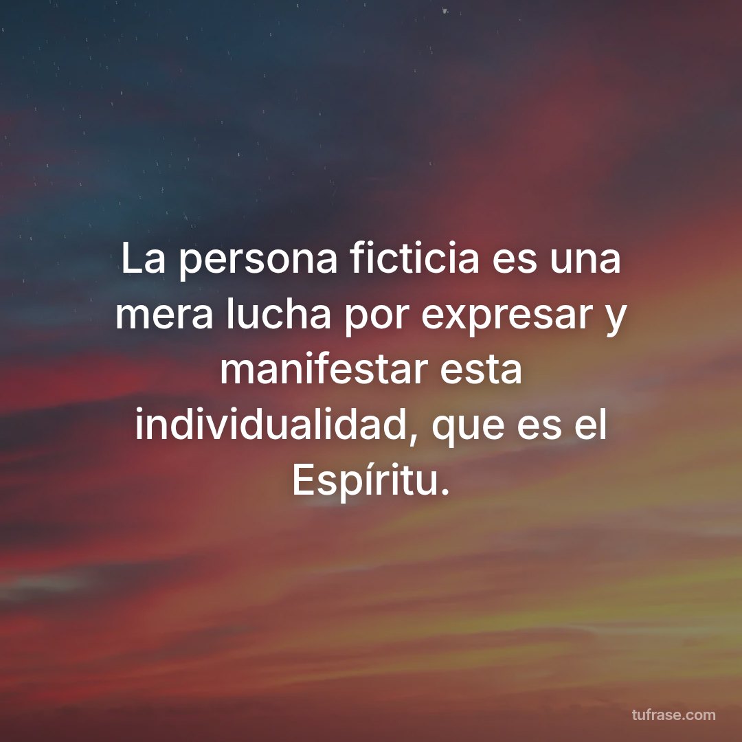 La persona ficticia es una mera lucha por expresar y manifestar esta individualidad, que es el Espíritu.