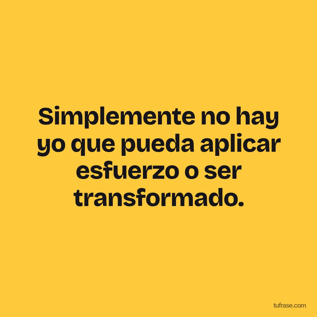 Simplemente no hay yo que pueda aplicar esfuerzo o ser transformado.