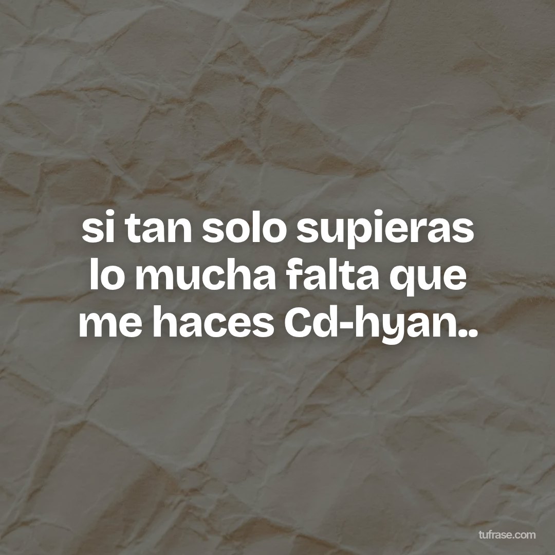 si tan solo supieras lo mucha falta que me haces Cd-hyan..