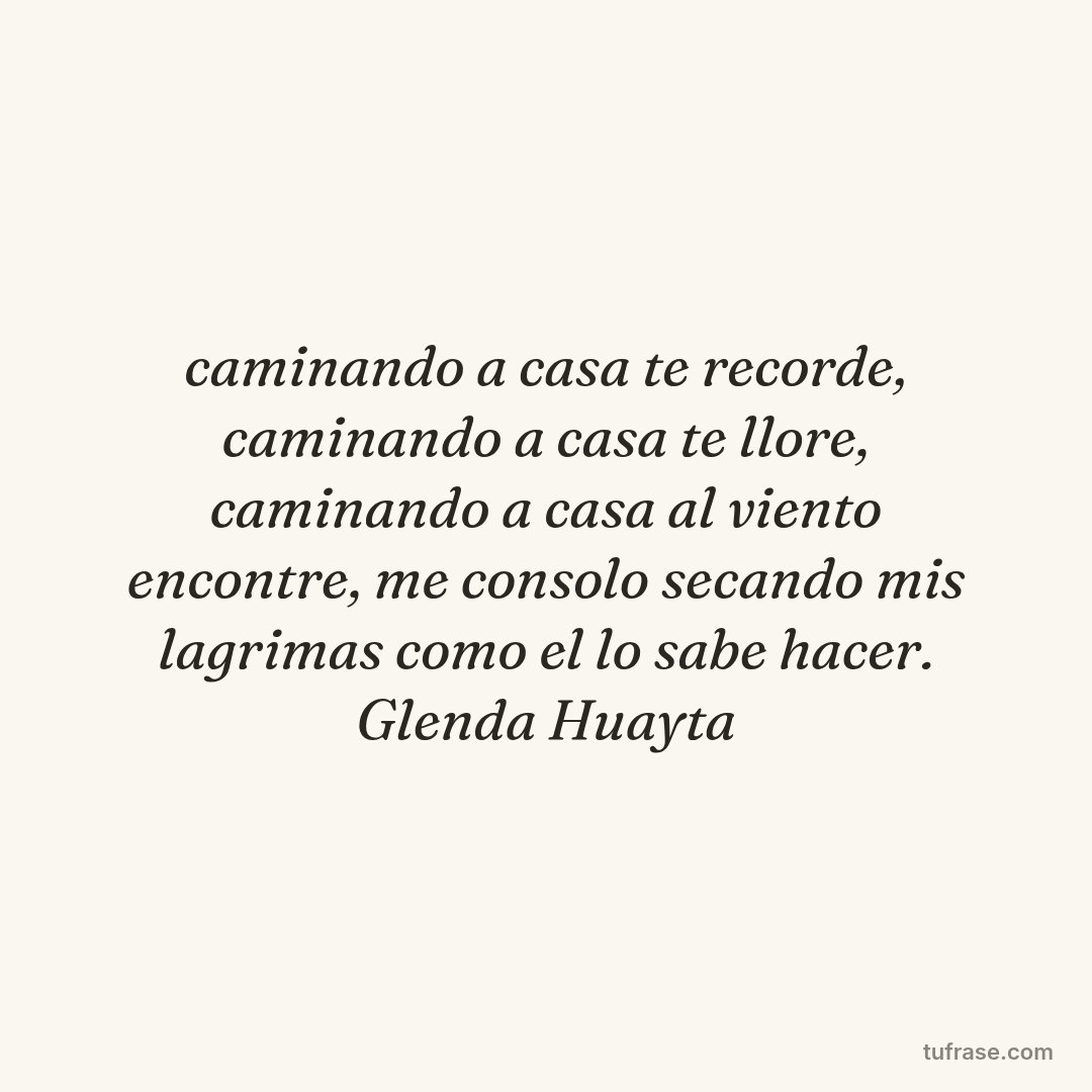 caminando a casa te recorde, caminando a casa te llore, caminando a casa al viento encontre, me consolo secando mis lagrimas como el lo sabe hacer. Glenda Huayta