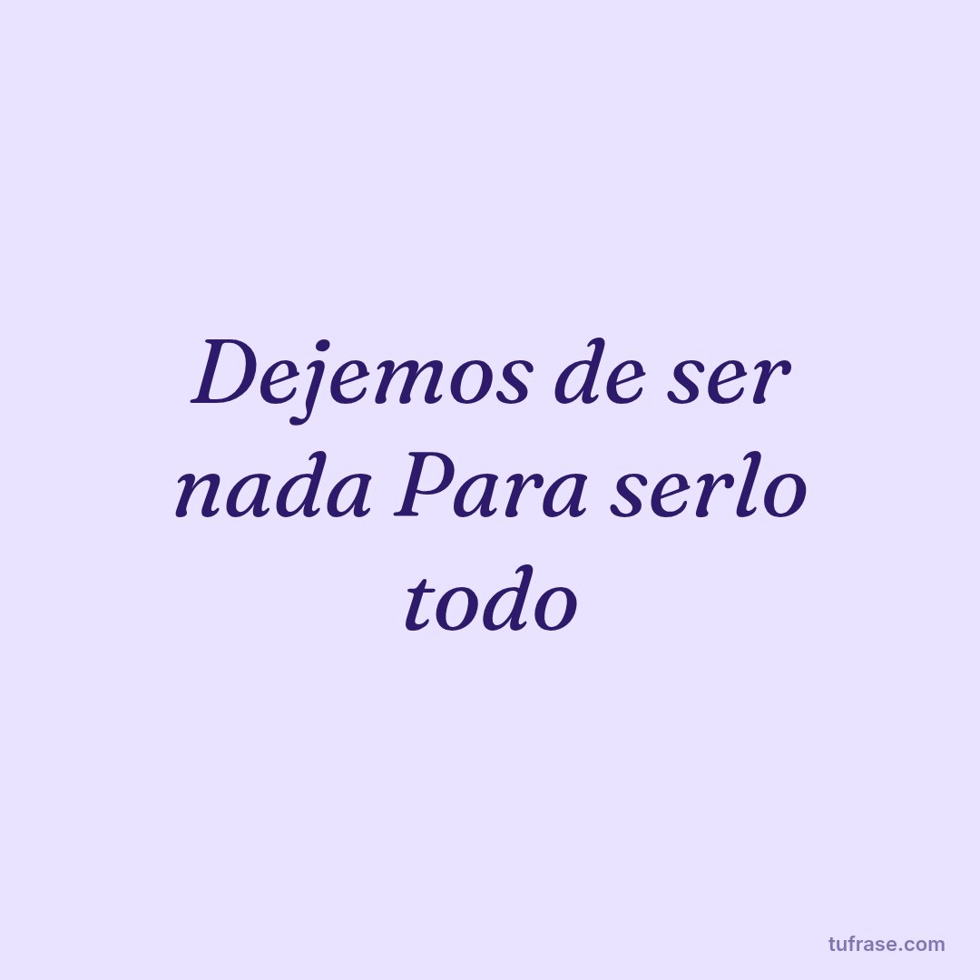Dejemos de ser nada Para serlo todo