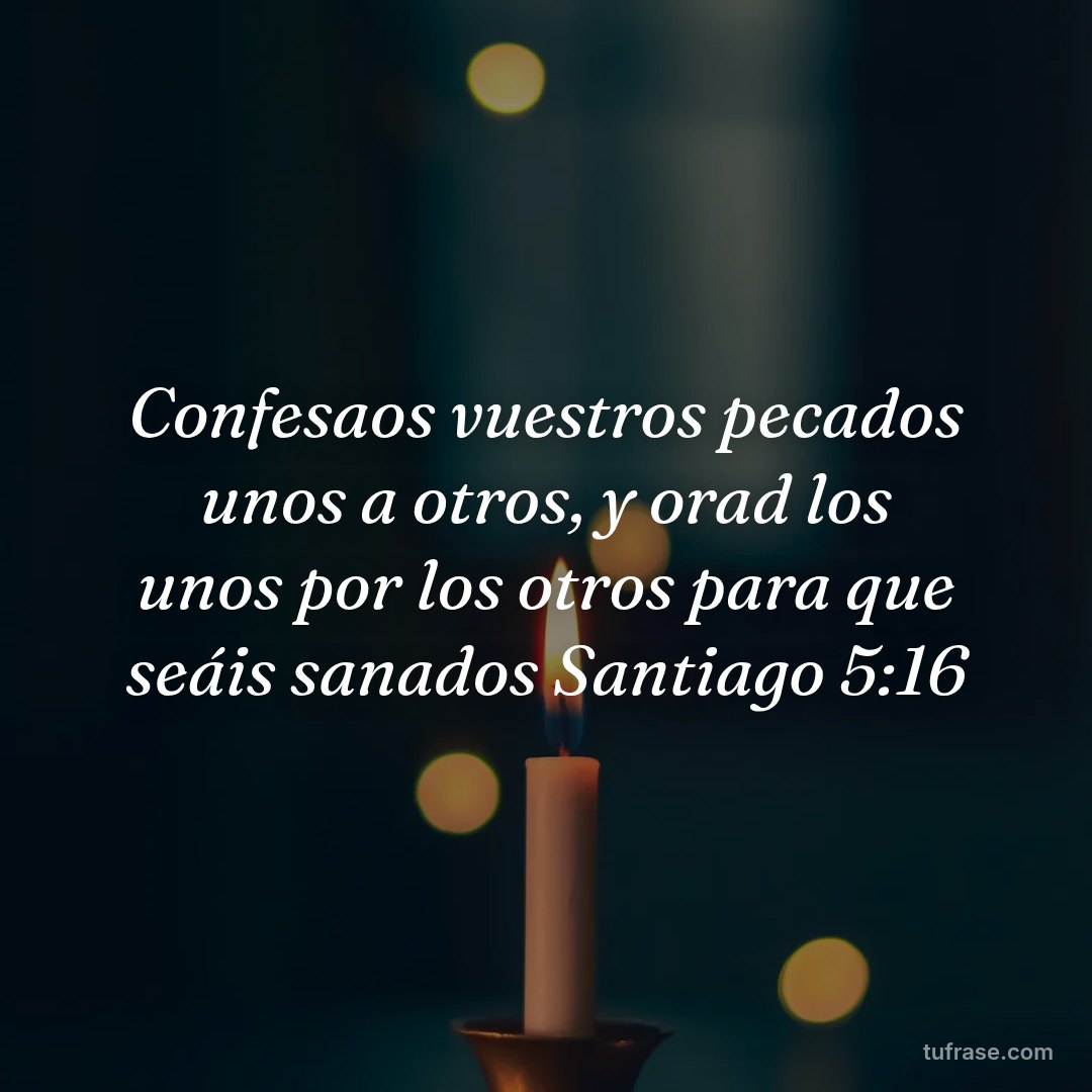 Confesaos vuestros pecados unos a otros, y orad los unos por los otros para que seáis sanados Santiago 5:16