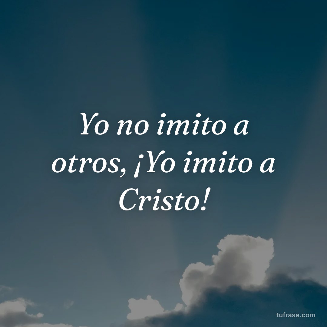 Yo no imito a otros, ¡Yo imito a Cristo!