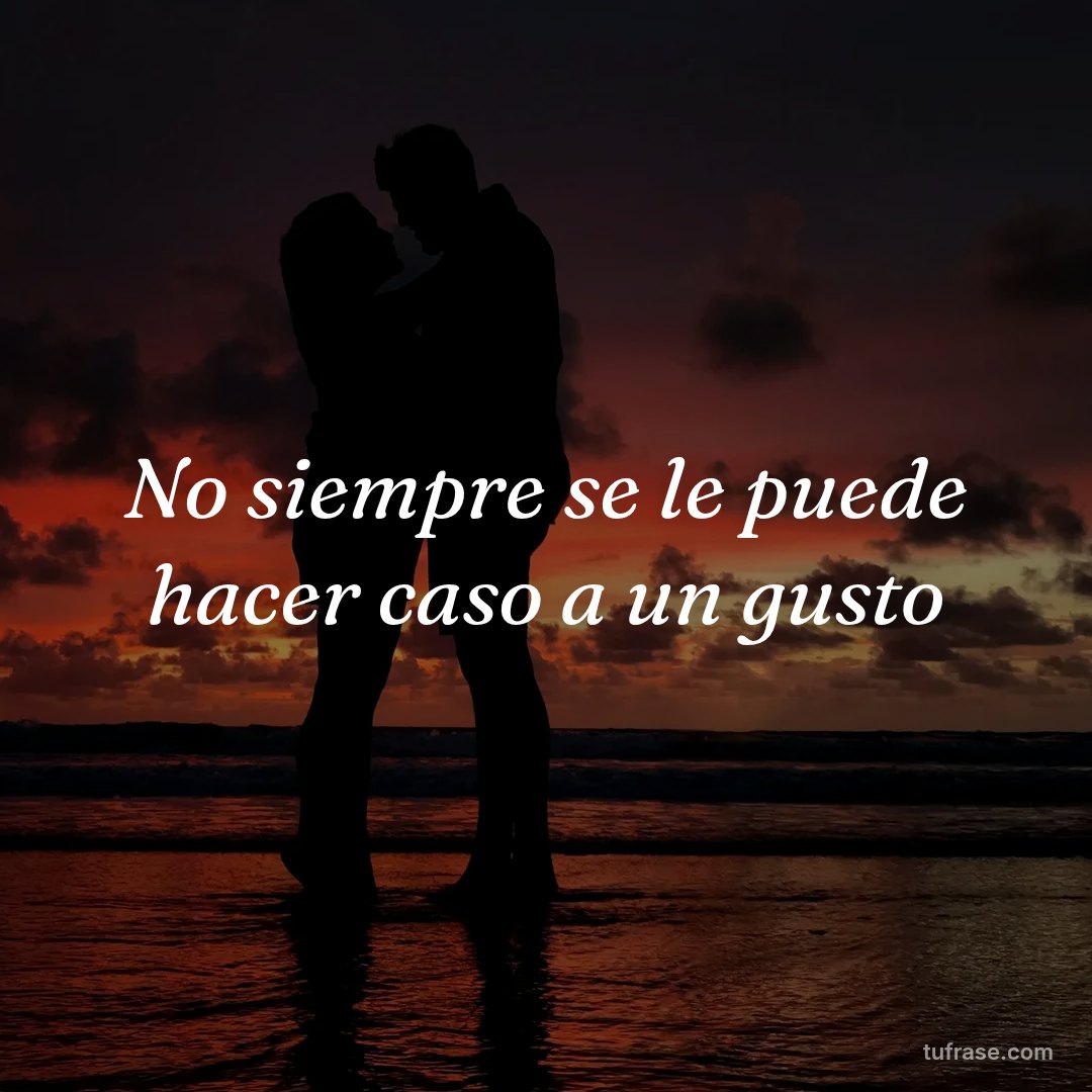 No siempre se le puede hacer caso a un gusto