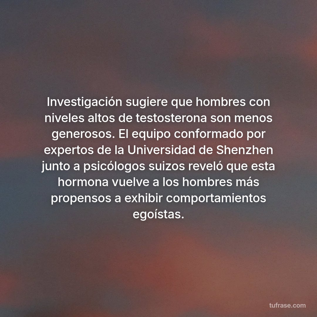 Investigación sugiere que hombres con niveles altos de testosterona son menos generosos. El equipo conformado por expertos de la Universidad de Shenzhen junto a psicólogos suizos reveló que esta hormona vuelve a los hombres más propensos a exhibir comportamientos egoístas.