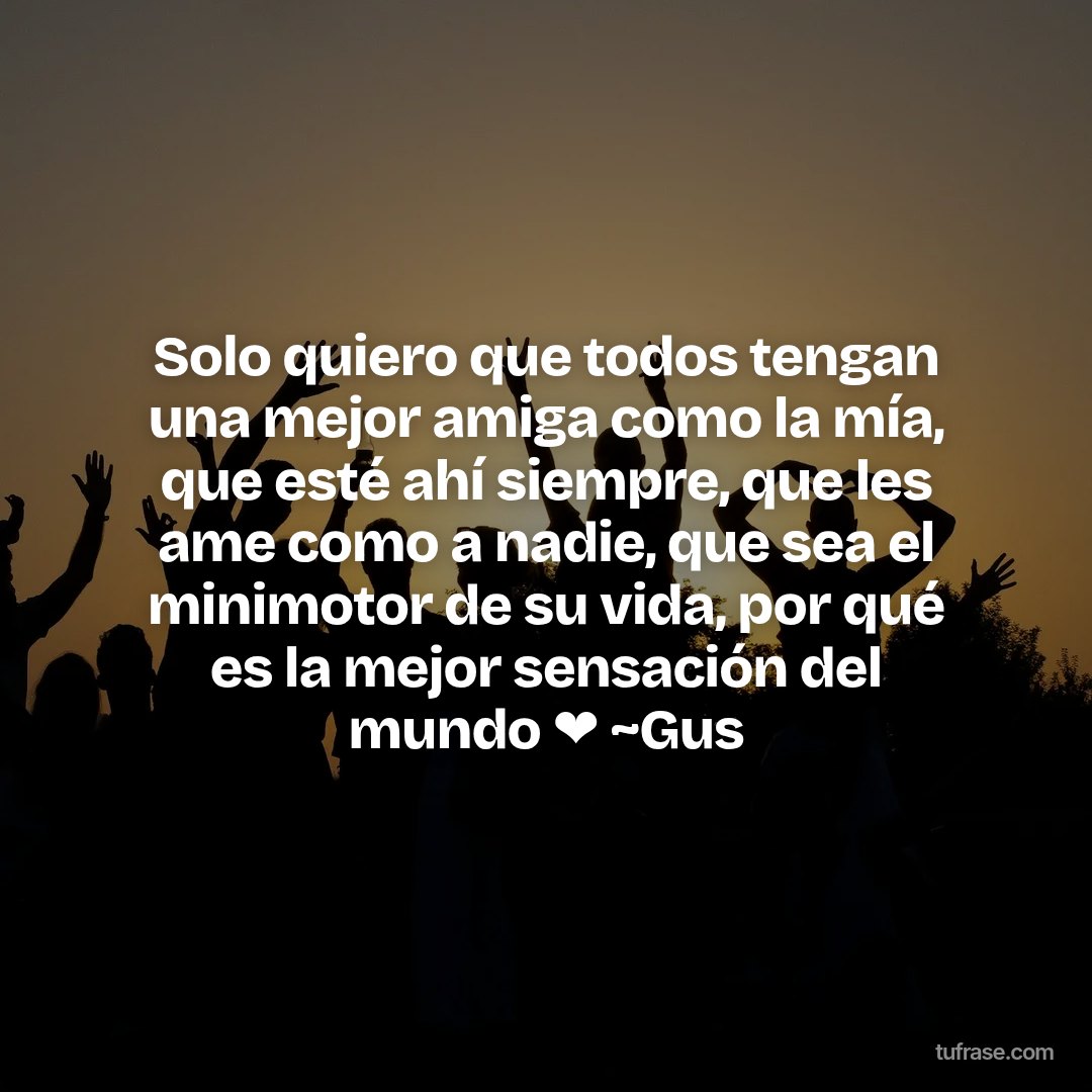 Solo quiero que todos tengan una mejor amiga como la mía, que esté ahí siempre, que les ame como a nadie, que sea el minimotor de su vida, por qué es la mejor sensación del mundo ❤️ ~Gus