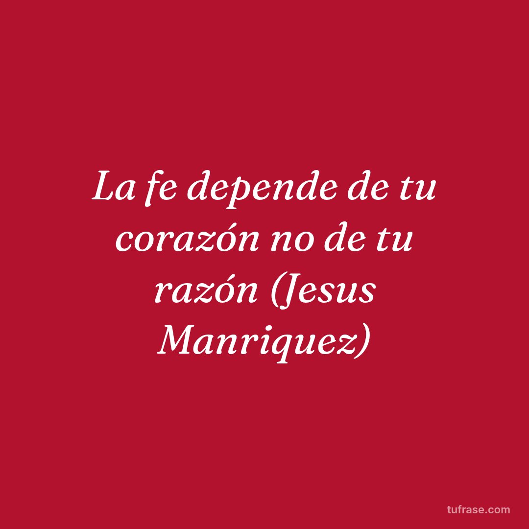 La fe depende de tu corazón no de tu razón (Jesus Manriquez)