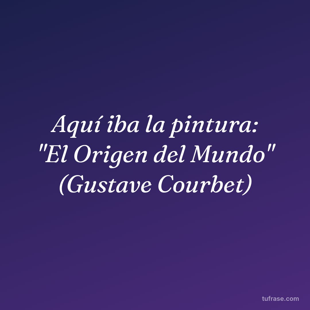 Aquí iba la pintura: "El Origen del Mundo" (Gustave Courbet)