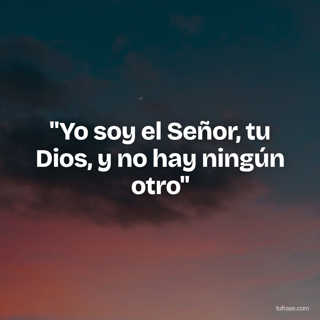 "Yo soy el Señor, tu Dios, y no hay ningún otro"