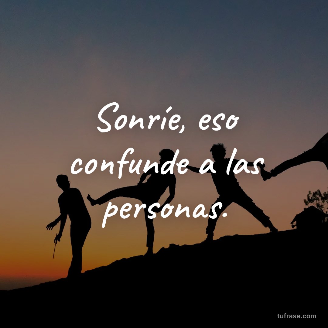Sonríe, eso confunde a las personas.