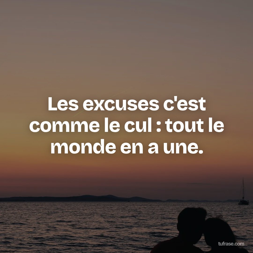 Les excuses c'est comme le cul : tout le monde en a une.
