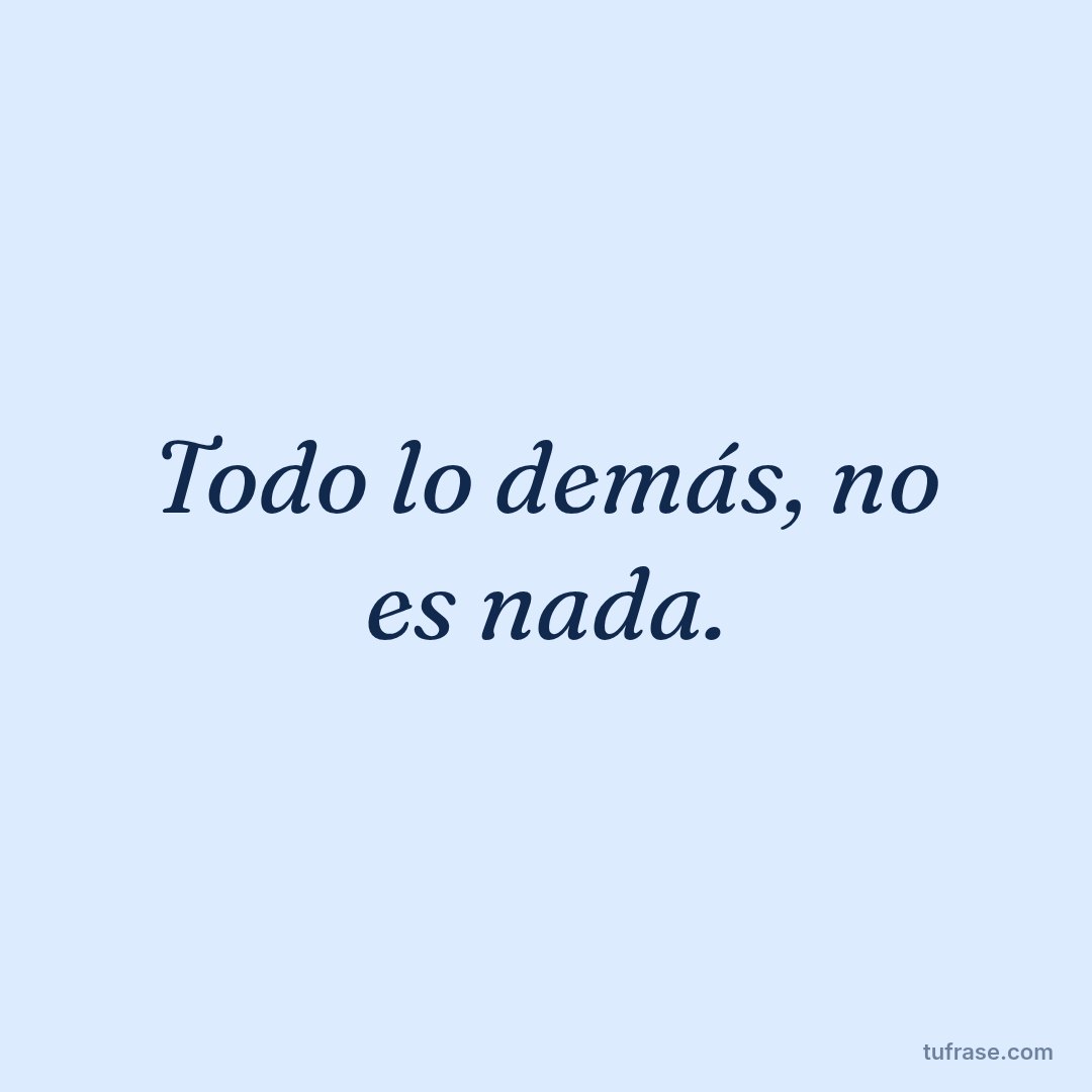 Todo lo demás, no es nada.