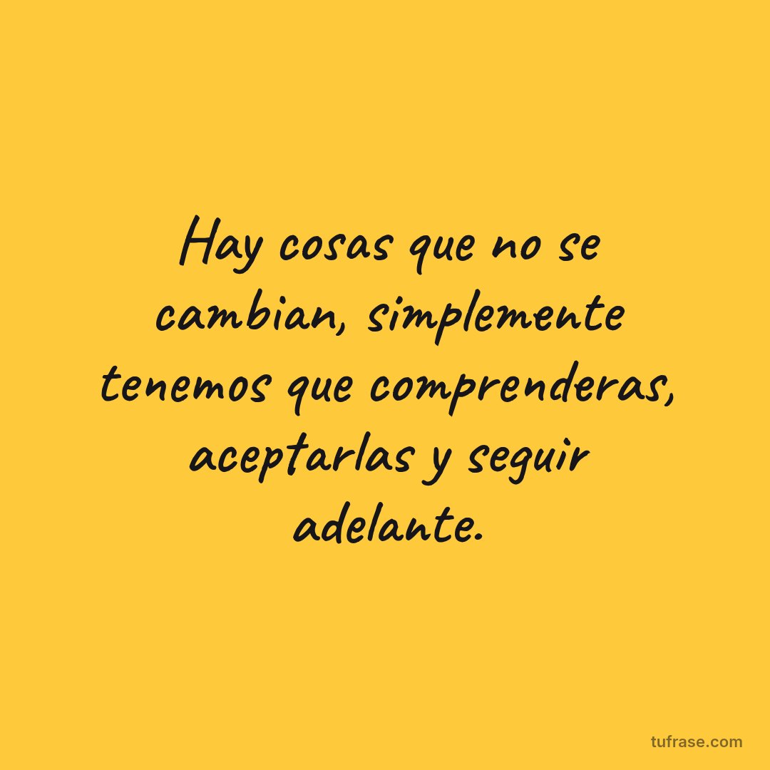 Hay cosas que no se cambian, simplemente tenemos que comprenderas, aceptarlas y seguir adelante.
