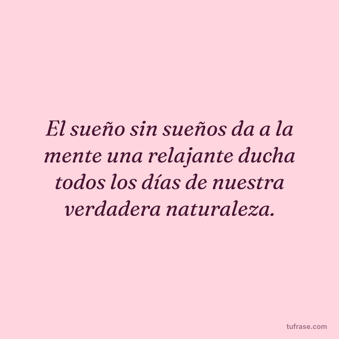 El sueño sin sueños da a la mente una relajante ducha todos los días de nuestra verdadera naturaleza.