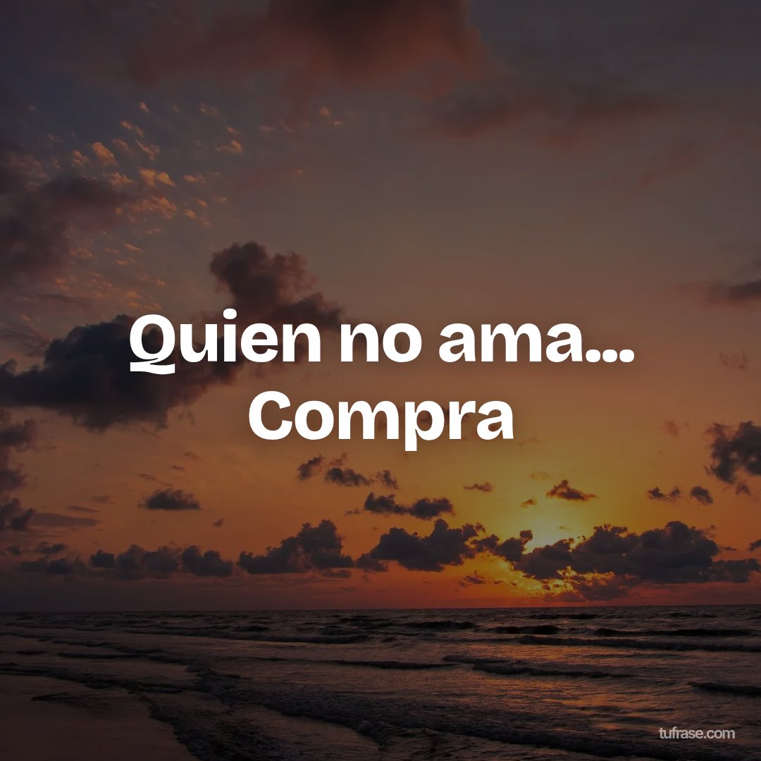 Quien no ama... Compra