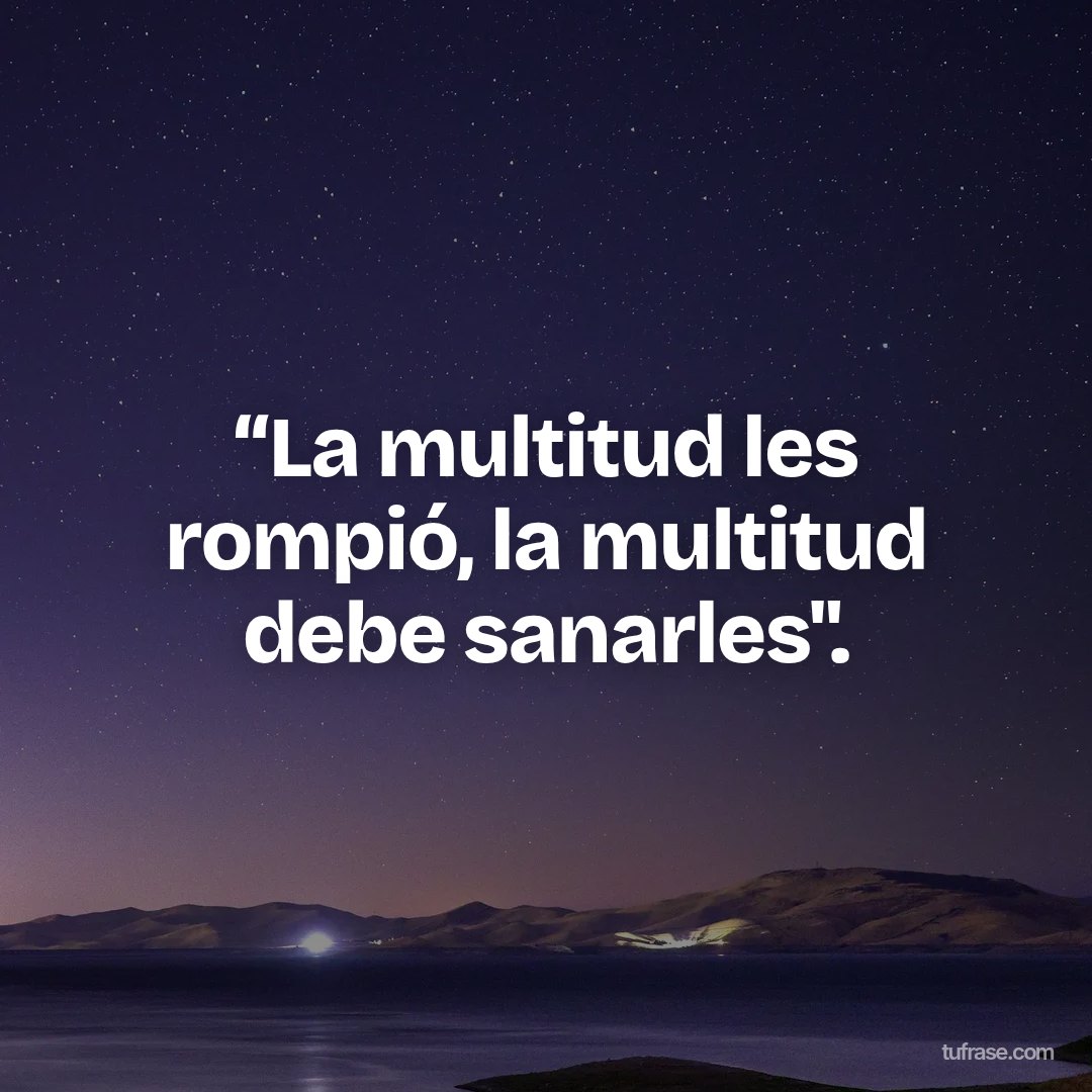 “La multitud les rompió, la multitud debe sanarles".