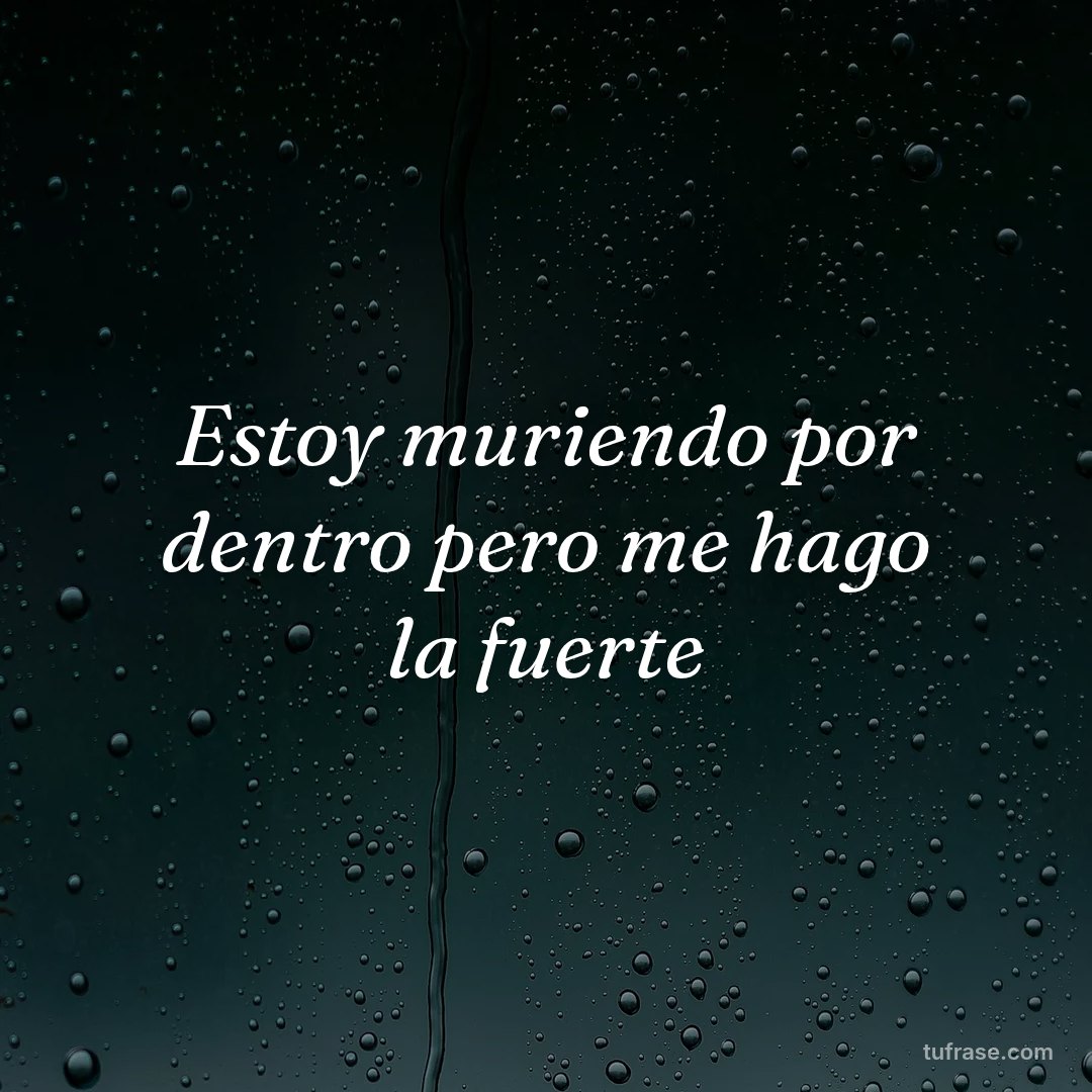 Estoy muriendo por dentro pero me hago la fuerte