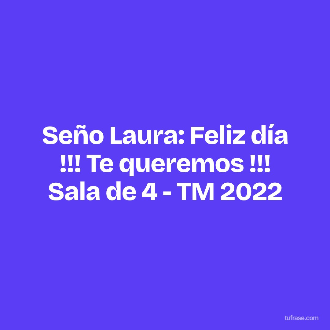 Seño Laura: Feliz día !!! Te queremos !!! Sala de 4 - TM 2022
