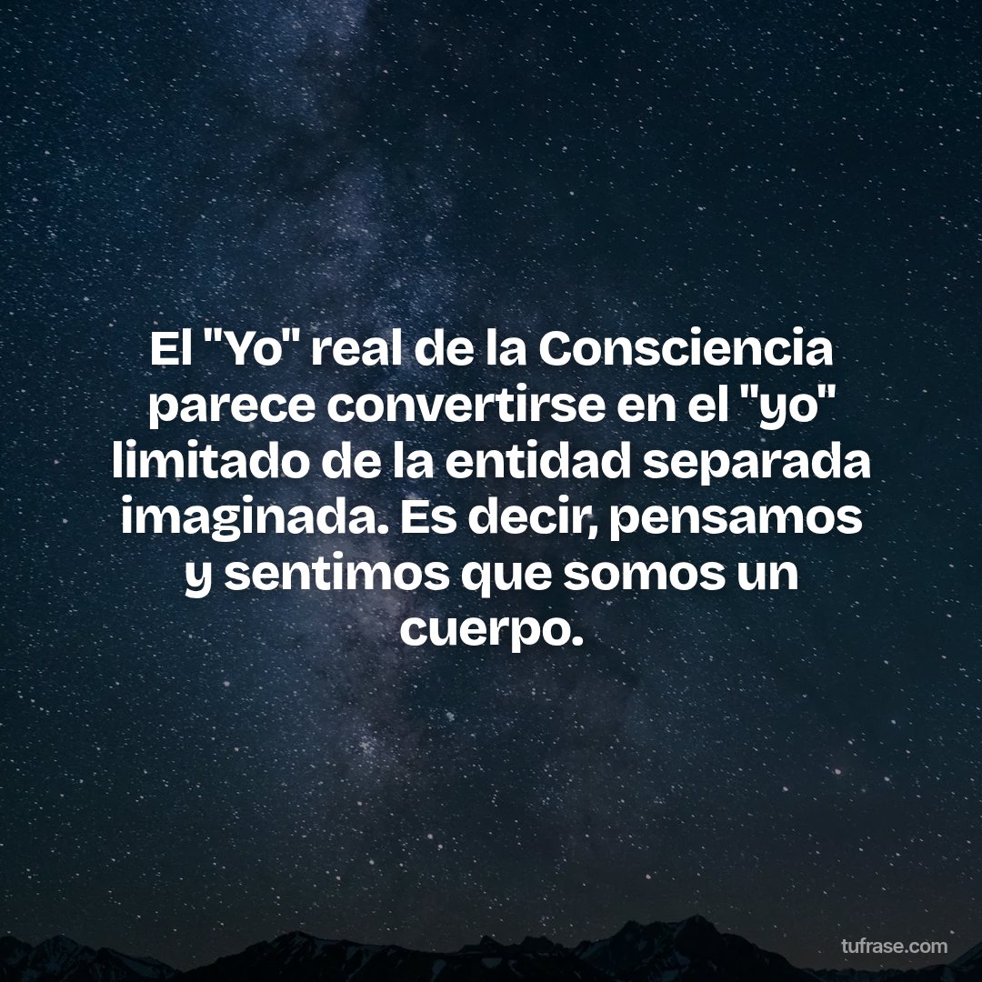 El "Yo" real de la Consciencia parece convertirse en el "yo" limitado de la entidad separada imaginada. Es decir, pensamos y sentimos que somos un cuerpo.