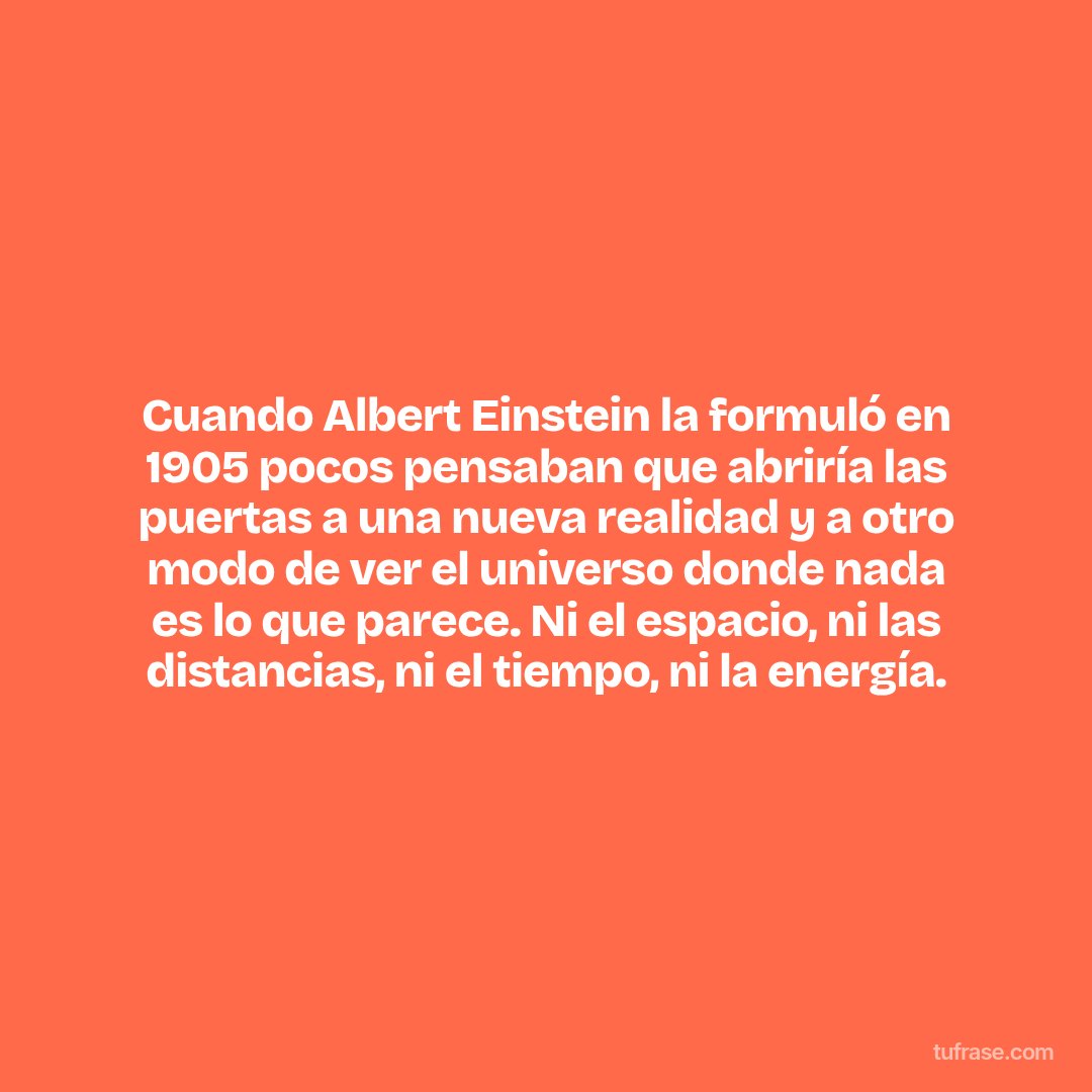Cuando Albert Einstein la formuló en 1905 pocos pensaban que abriría las puertas a una nueva realidad y a otro modo de ver el universo donde nada es lo que parece. Ni el espacio, ni las distancias, ni el tiempo, ni la energía.
