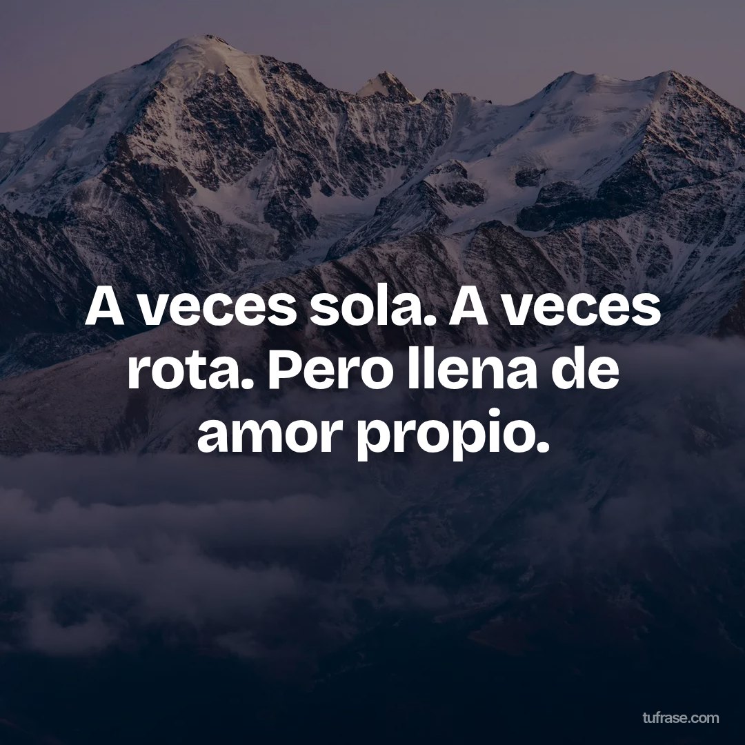 A veces sola. A veces rota. Pero llena de amor propio.
