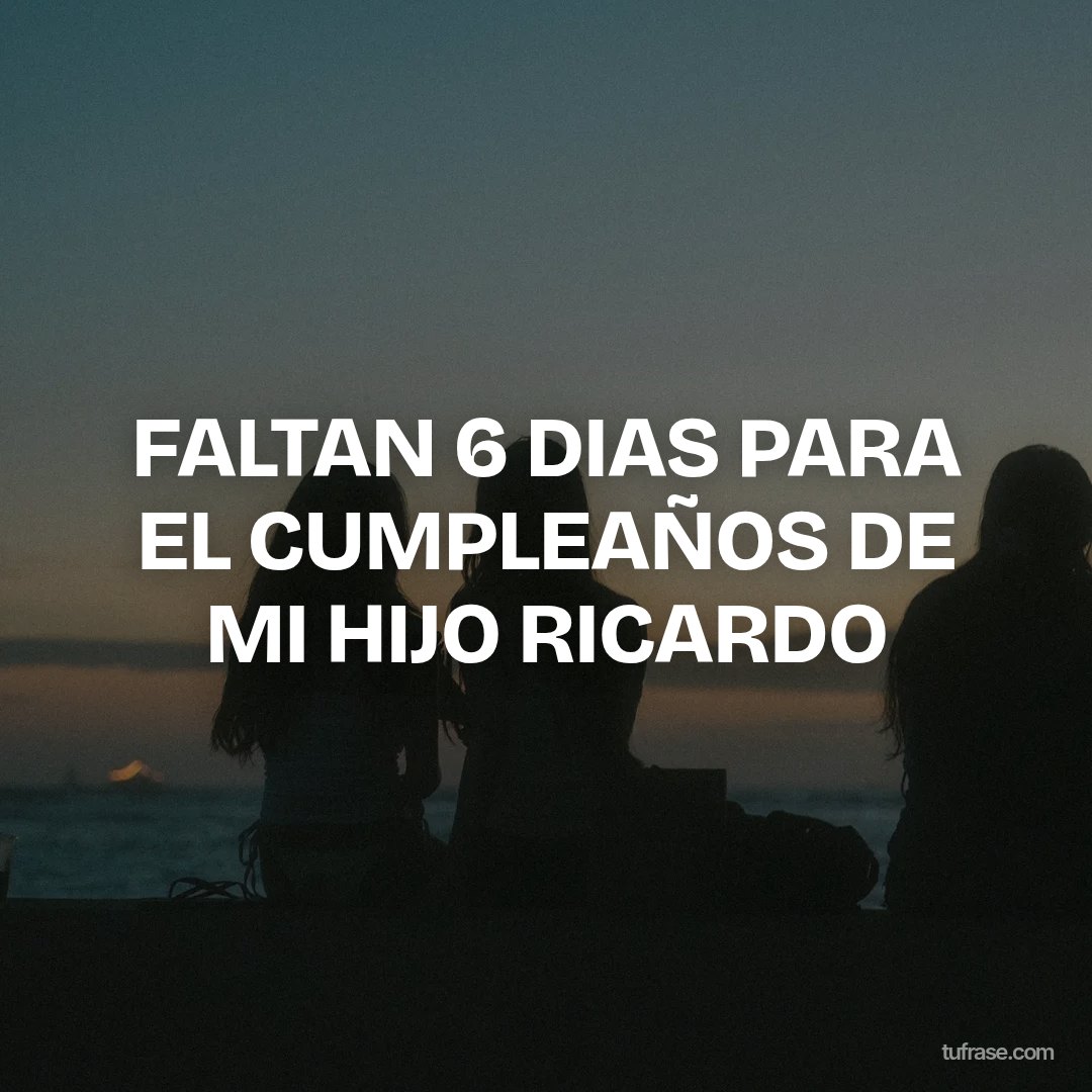 FALTAN 6 DIAS PARA EL CUMPLEAÑOS DE MI HIJO RICARDO