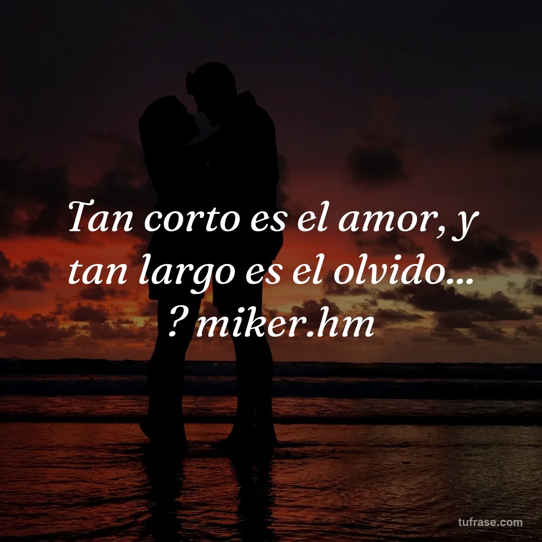 Tan corto es el amor, y tan largo es el olvido... ? miker.hm