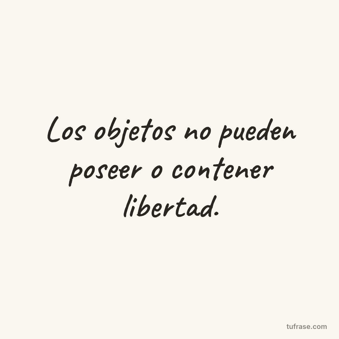 Los objetos no pueden poseer o contener libertad.