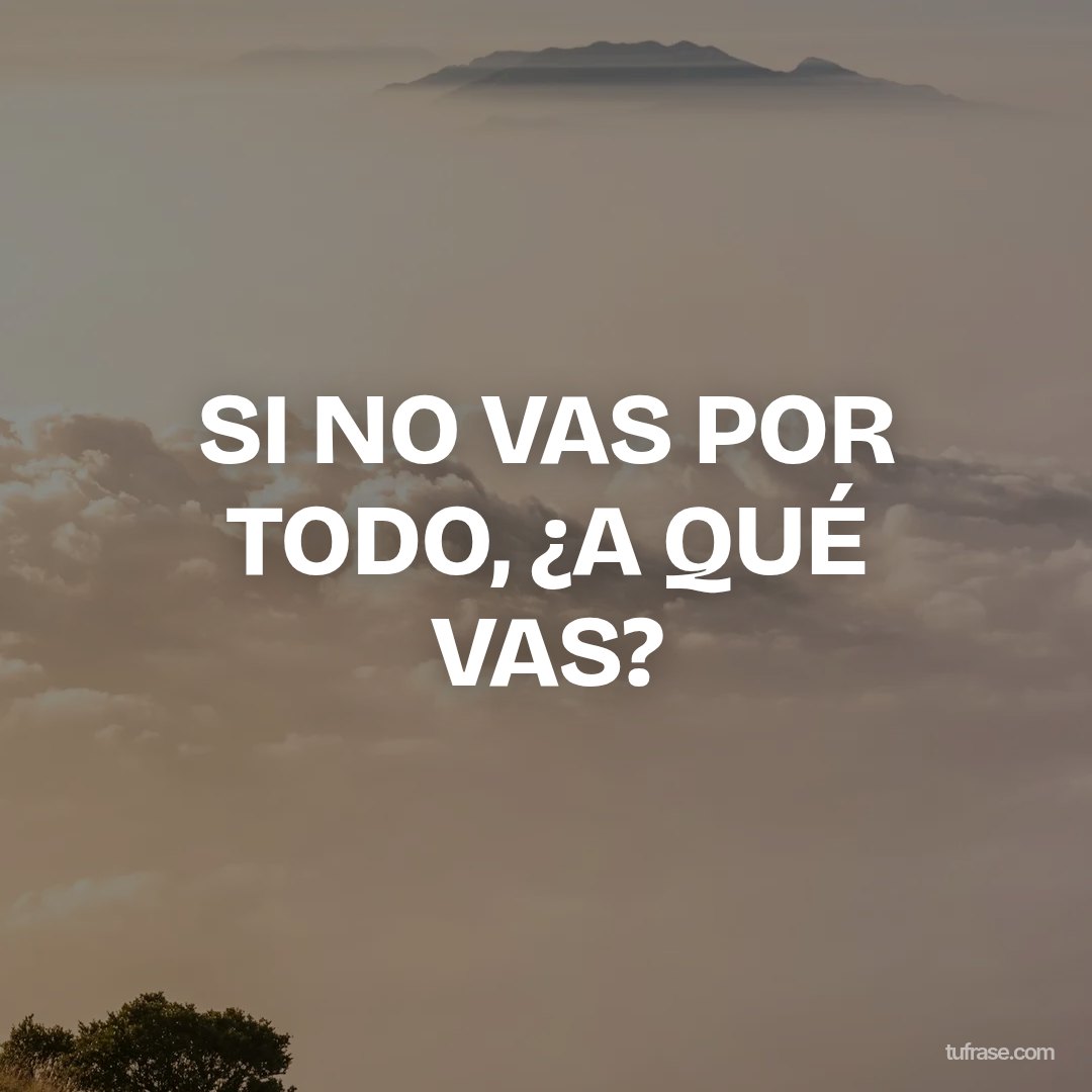 SI NO VAS POR TODO, ¿A QUÉ VAS?