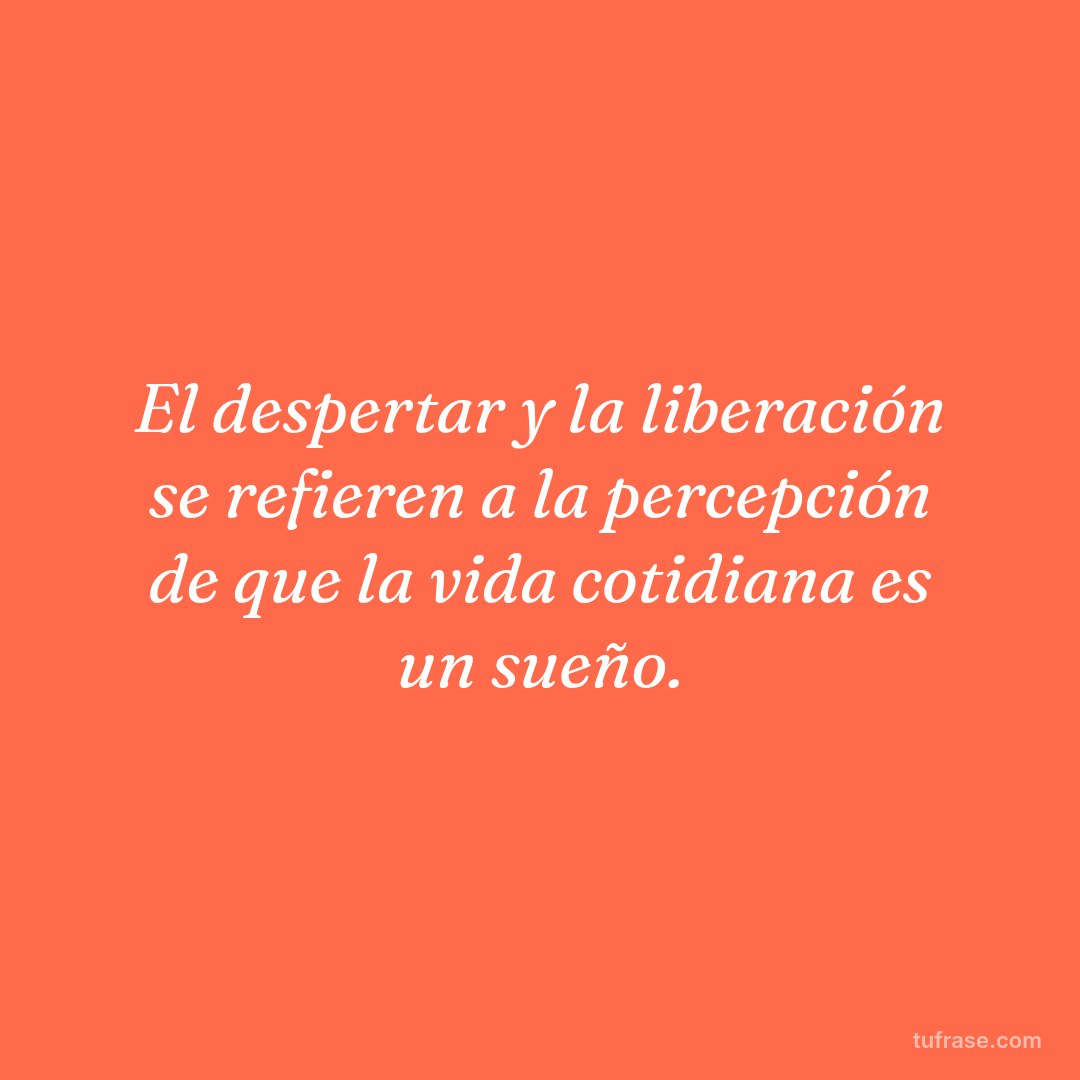 El despertar y la liberación se refieren a la percepción de que la vida cotidiana es un sueño.