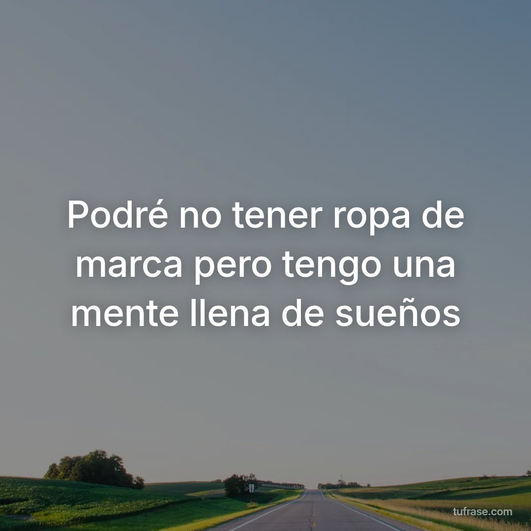 Podré no tener ropa de marca pero tengo una mente llena de sueños