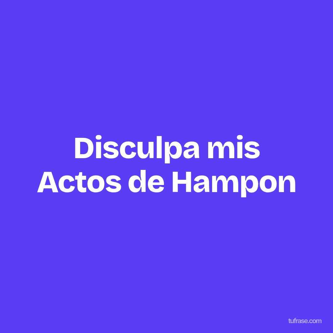 Disculpa mis Actos de Hampon