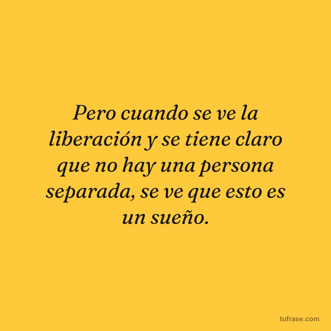 Pero cuando se ve la liberación y se tiene claro que no hay una persona separada, se ve que esto es un sueño.