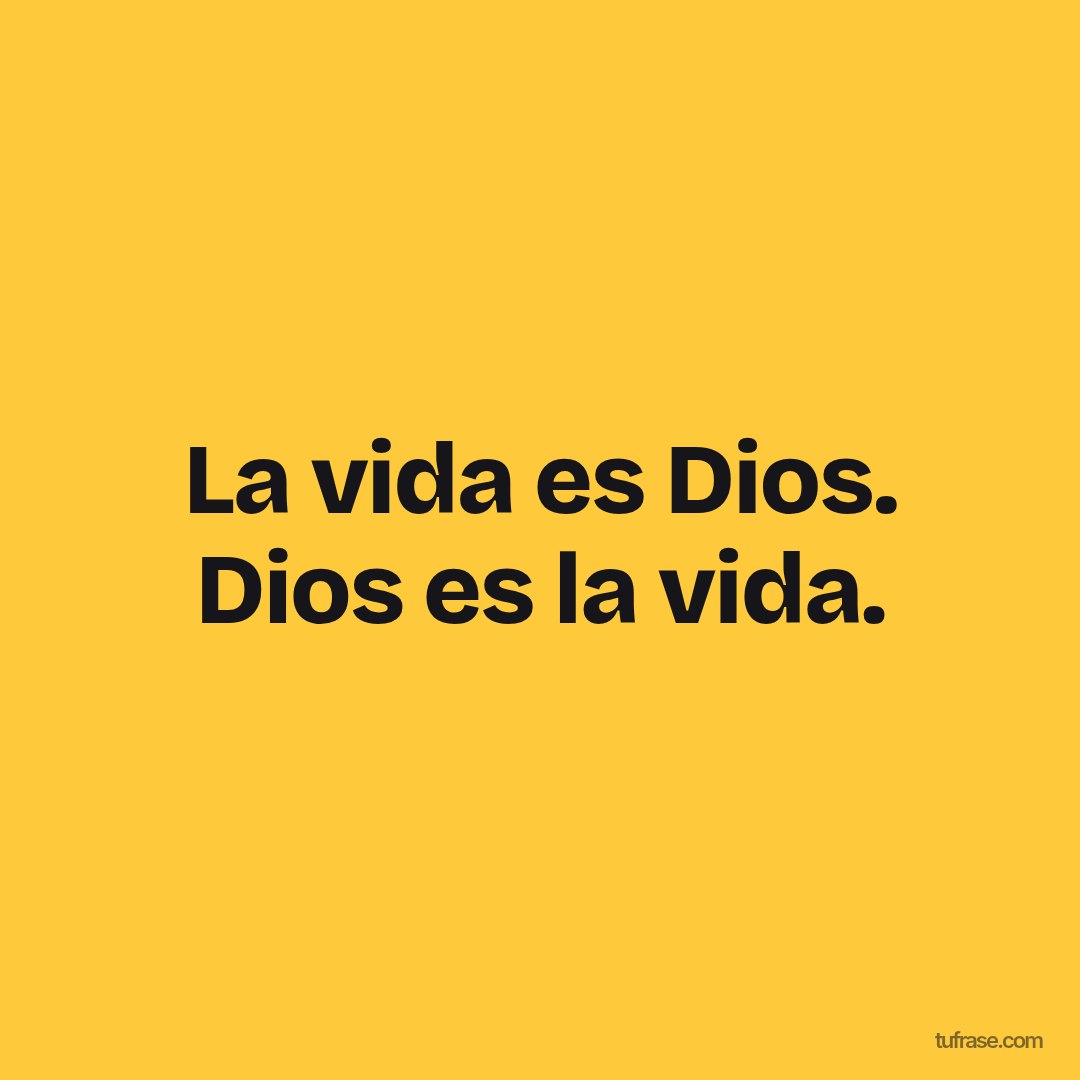 La vida es Dios. Dios es la vida.