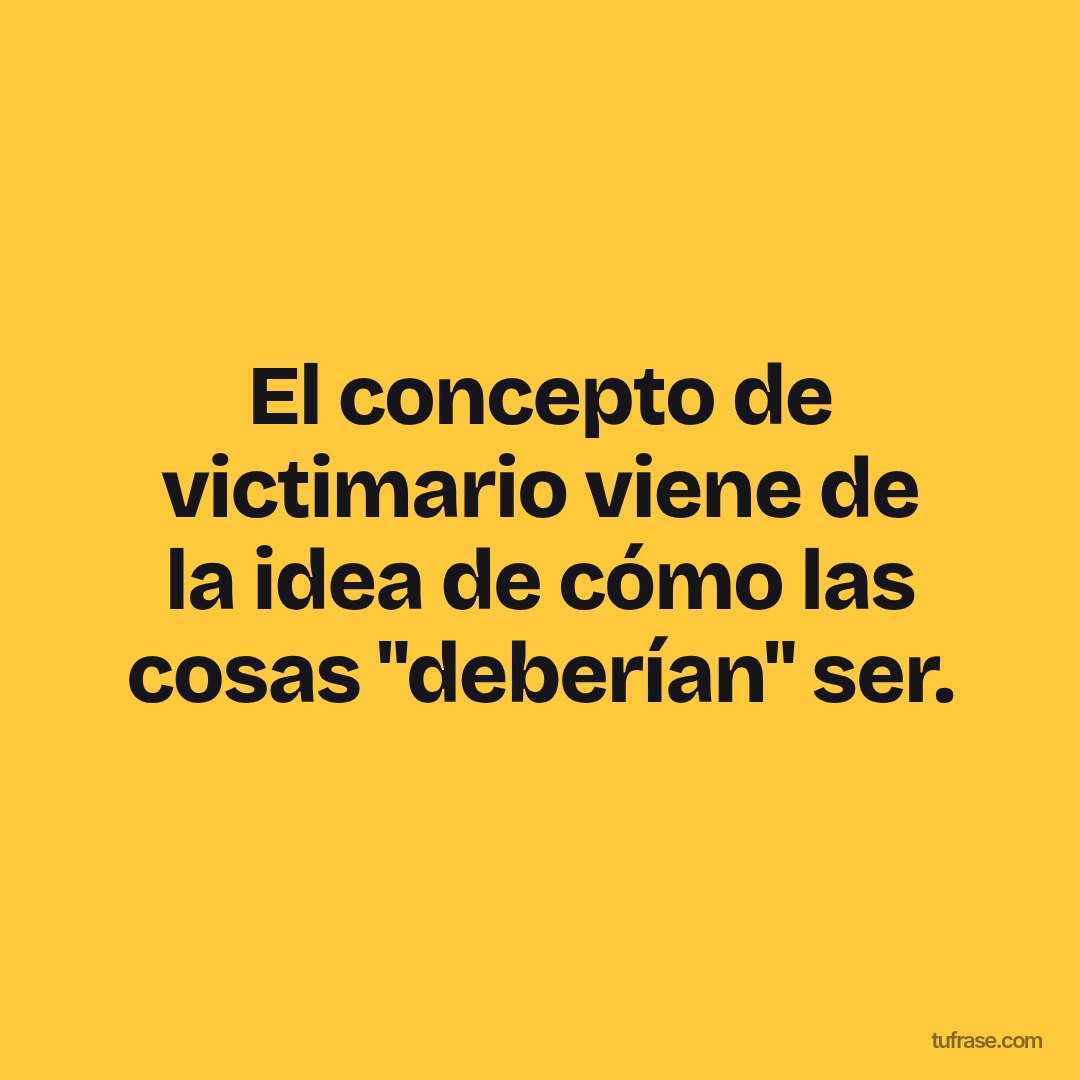 El concepto de victimario viene de la idea de cómo las cosas "deberían" ser.