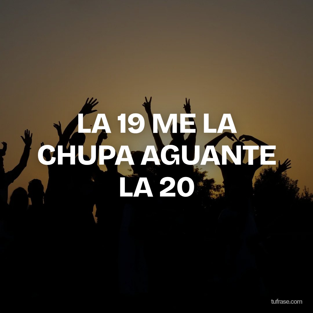 LA 19 ME LA CHUPA AGUANTE LA 20