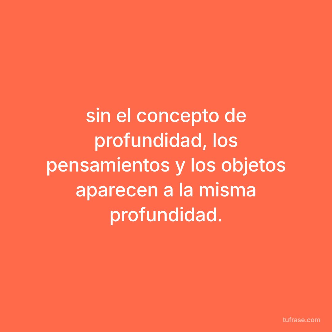 sin el concepto de profundidad, los pensamientos y los objetos aparecen a la misma profundidad.