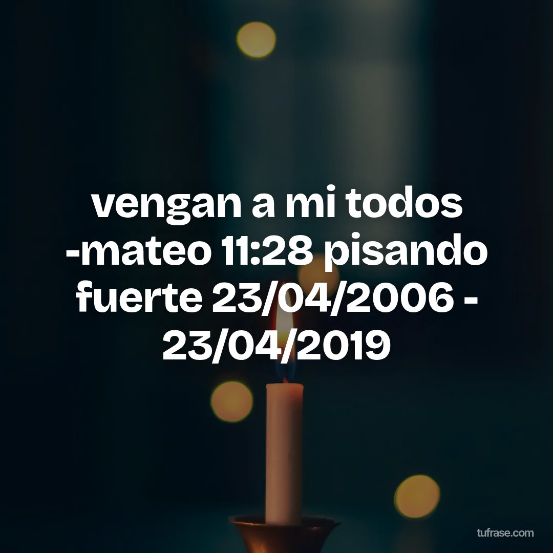 vengan a mi todos -mateo 11:28 pisando fuerte 23/04/2006 - 23/04/2019