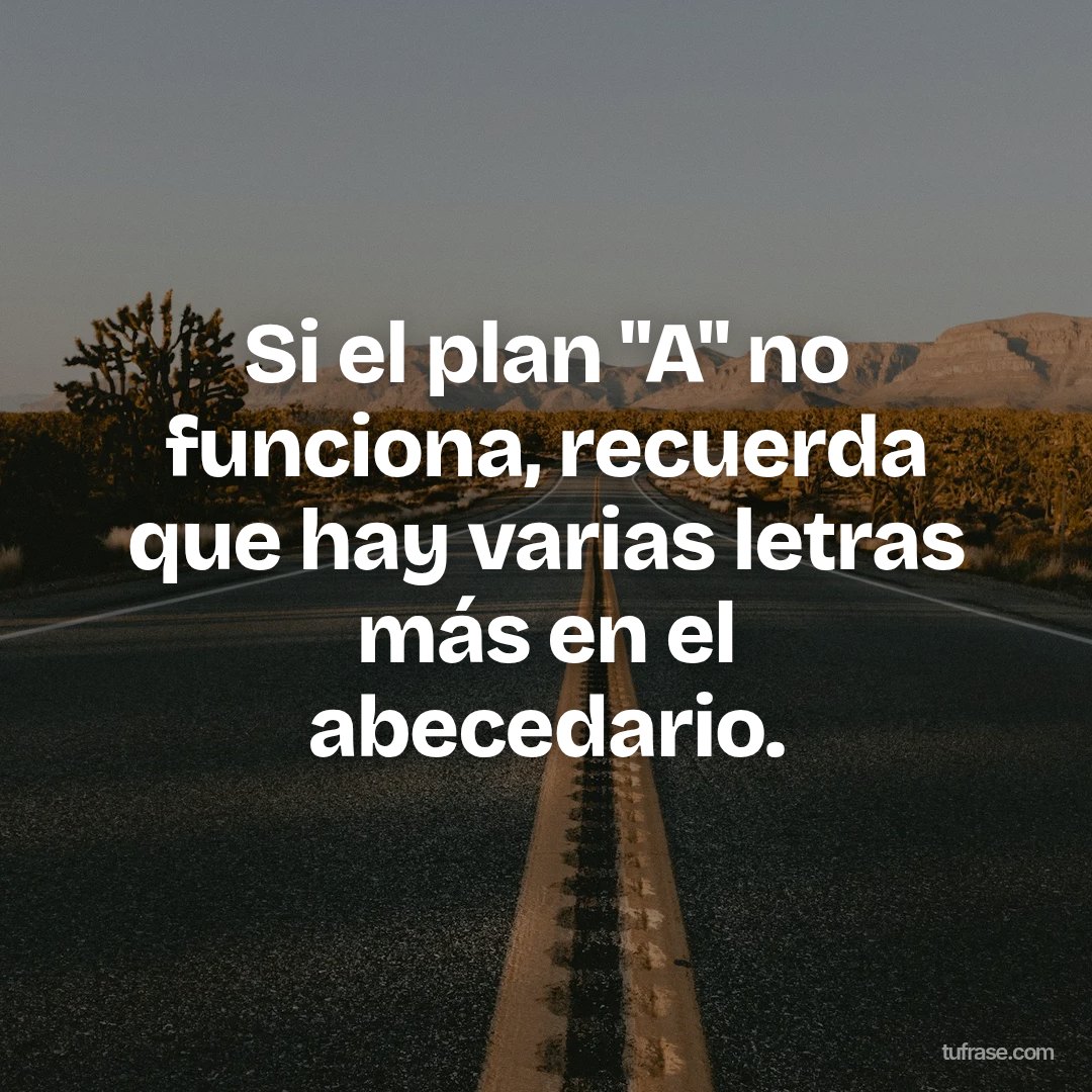 Si el plan "A" no funciona, recuerda que hay varias letras más en el abecedario.