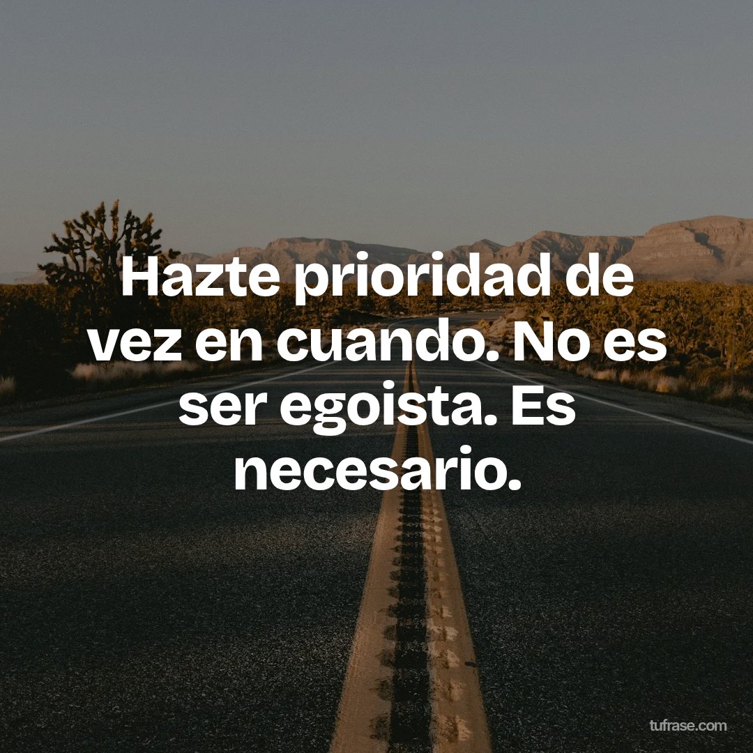 Hazte prioridad de vez en cuando. No es ser egoista. Es necesario.
