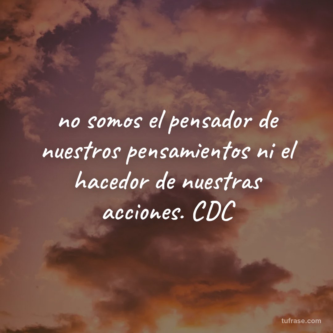 no somos el pensador de nuestros pensamientos ni el hacedor de nuestras acciones. CDC