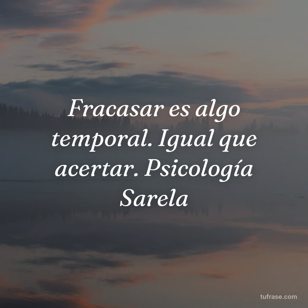 Fracasar es algo temporal. Igual que acertar. Psicología Sarela