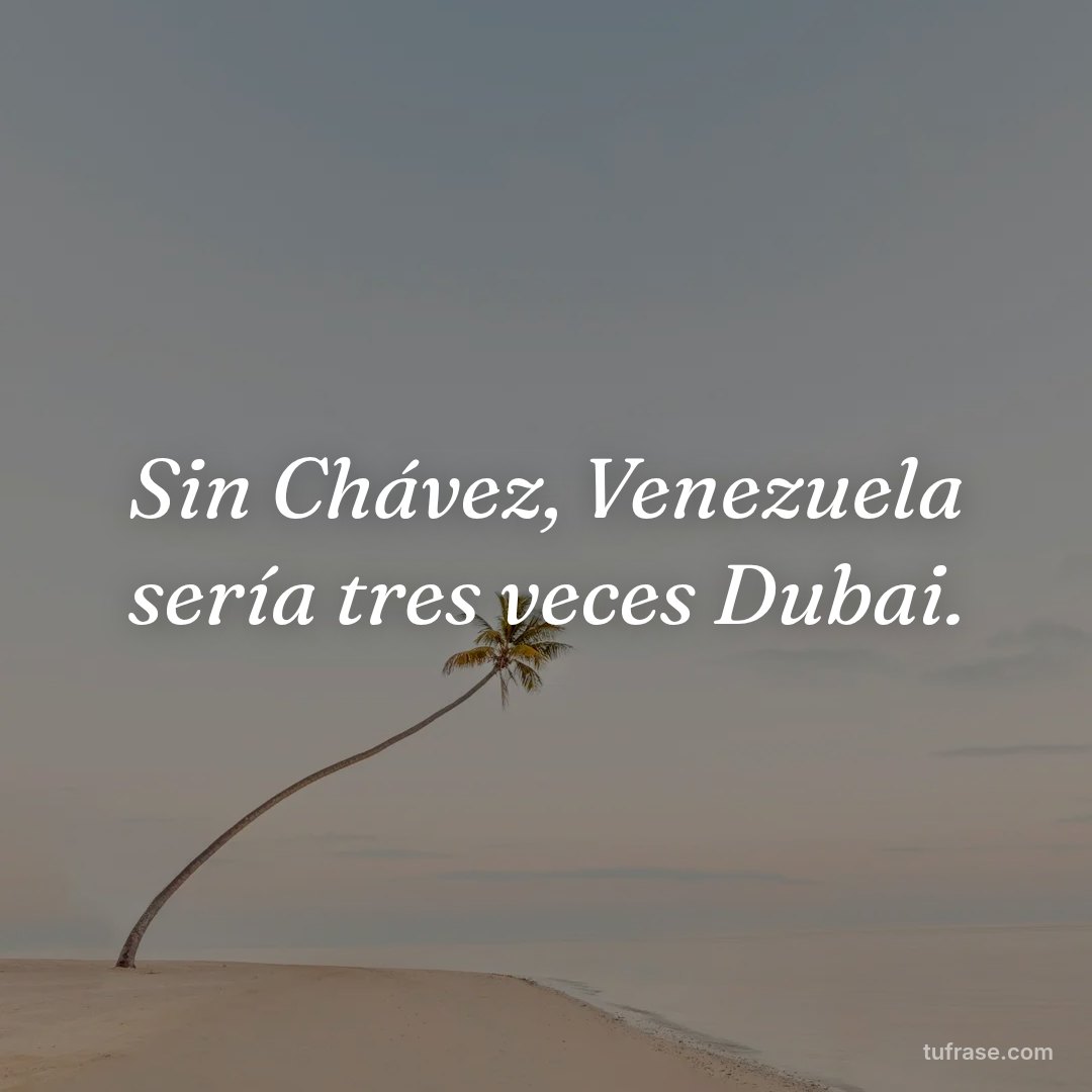Sin Chávez, Venezuela sería tres veces Dubai.