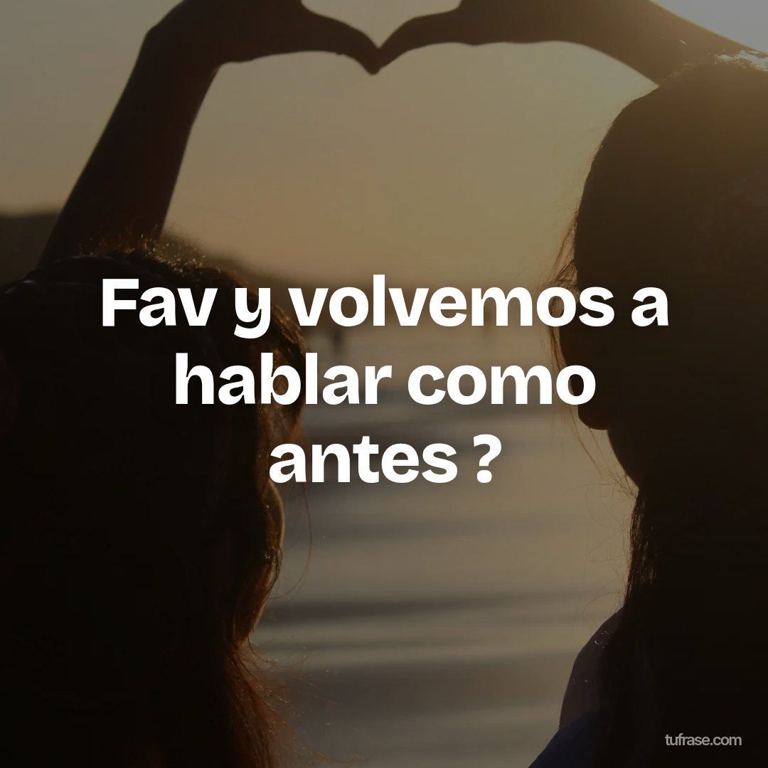 Fav y volvemos a hablar como antes ?